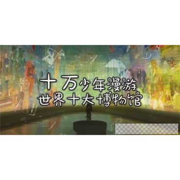 芝麻学社《十万少年漫游世界之世界十大博物馆1》视频[MP4/12.25GB]百度云网盘下载