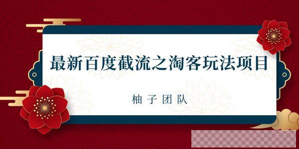 柚子-2021最新百度截流之淘客玩法布局流量一单利润可达300+视频[MP4/52.0MB]百度云网盘下载